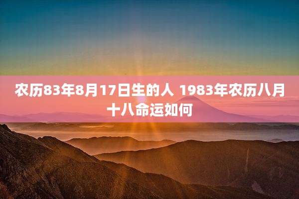 农历83年8月17日生的人 1983年农历八月十八命运如何