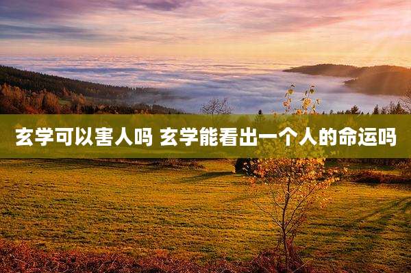 玄学可以害人吗 玄学能看出一个人的命运吗