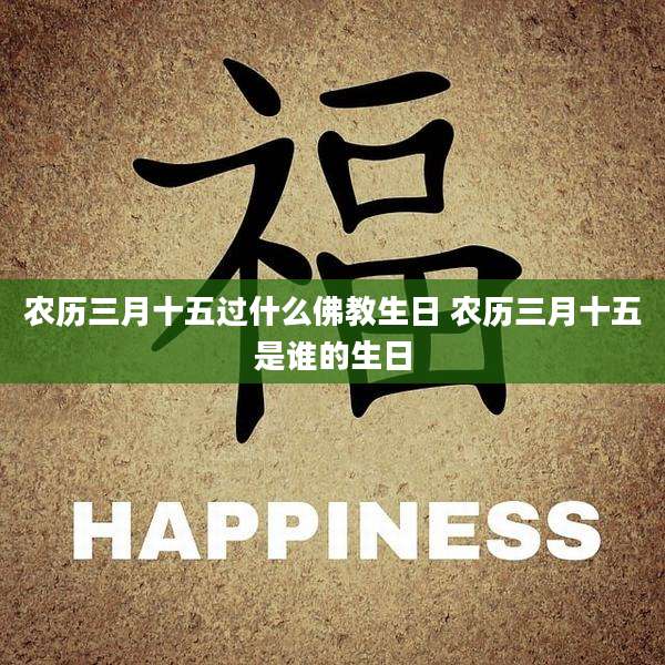 农历三月十五过什么佛教生日 农历三月十五是谁的生日