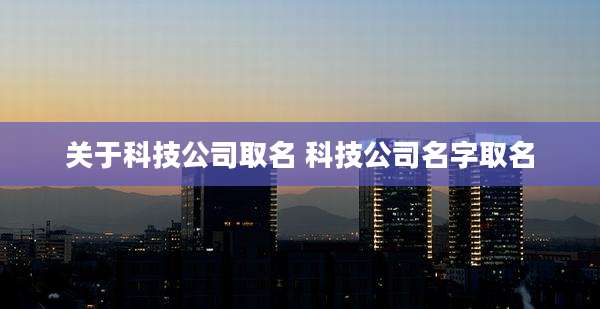 关于科技公司取名 科技公司名字取名