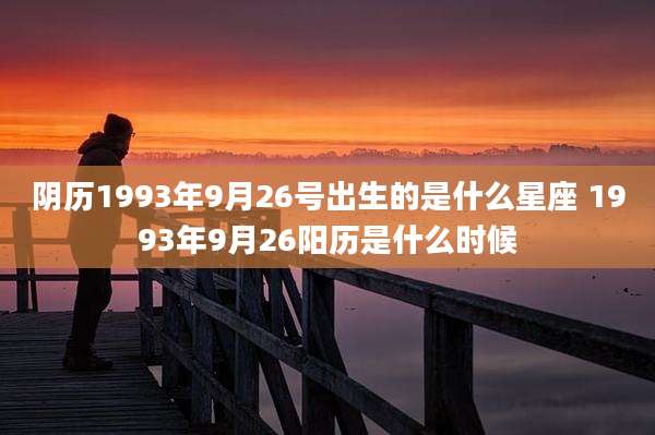 阴历1993年9月26号出生的是什么星座 1993年9月26阳历是什么时候