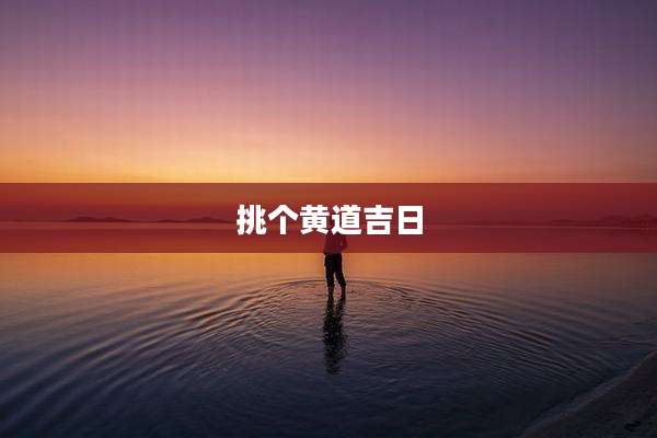 挑个黄道吉日