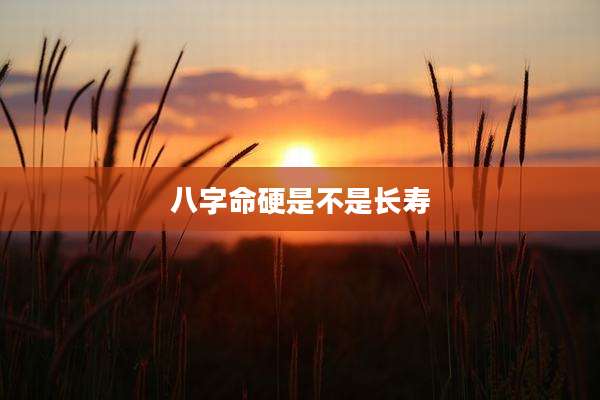 八字命硬是不是长寿