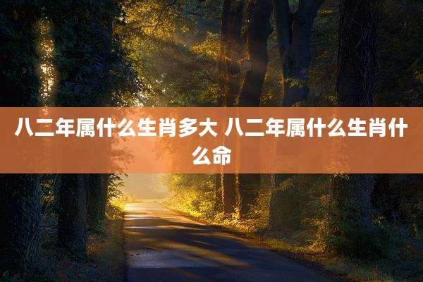八二年属什么生肖多大 八二年属什么生肖什么命