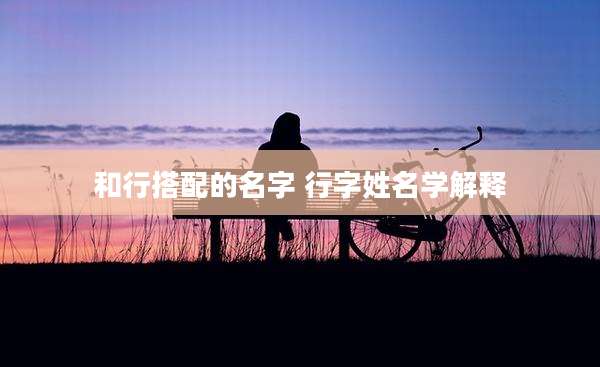 和行搭配的名字 行字姓名学解释