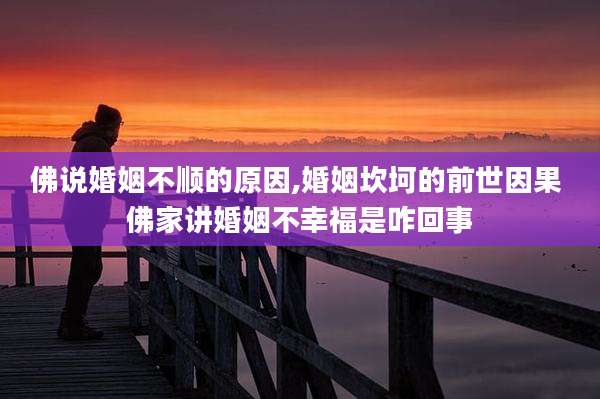 佛说婚姻不顺的原因,婚姻坎坷的前世因果 佛家讲婚姻不幸福是咋回事