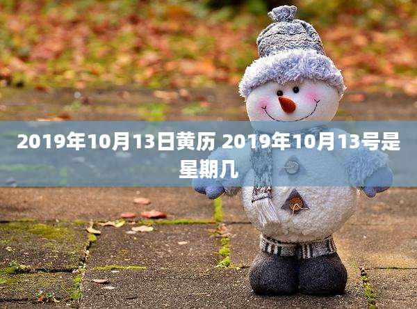 2019年10月13日黄历 2019年10月13号是星期几