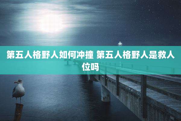 第五人格野人如何冲撞 第五人格野人是救人位吗