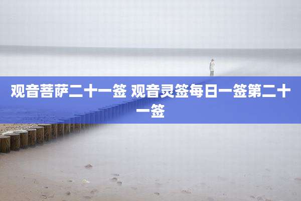 观音菩萨二十一签 观音灵签每日一签第二十一签