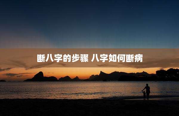 断八字的步骤 八字如何断病