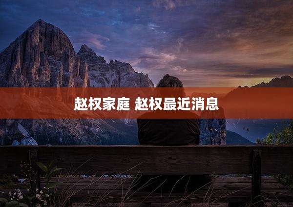 赵权家庭 赵权最近消息