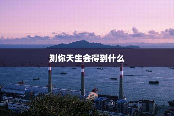 测你天生会得到什么