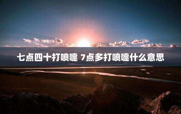 七点四十打喷嚏 7点多打喷嚏什么意思