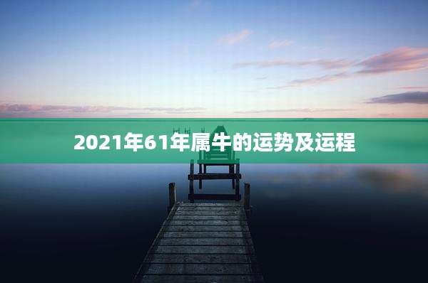 2021年61年属牛的运势及运程