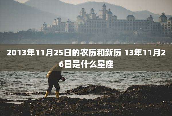 2013年11月25日的农历和新历 13年11月26日是什么星座