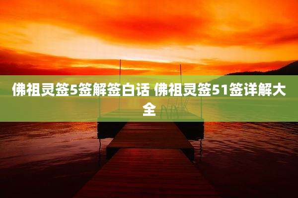 佛祖灵签5签解签白话 佛祖灵签51签详解大全