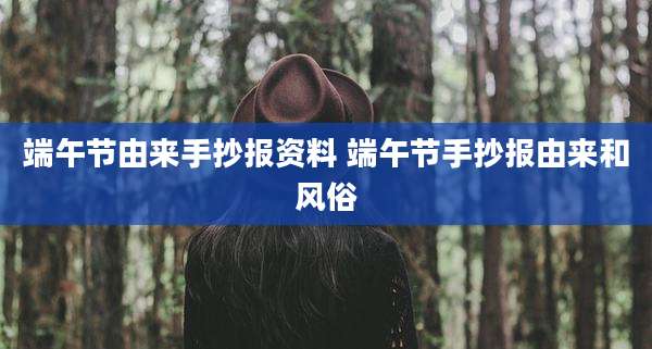 端午节由来手抄报资料 端午节手抄报由来和风俗