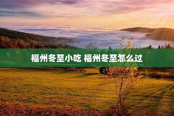 福州冬至小吃 福州冬至怎么过