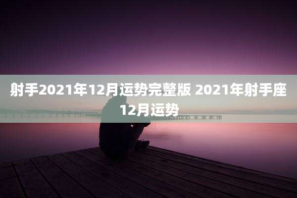 射手2021年12月运势完整版 2021年射手座12月运势