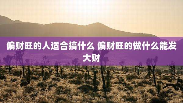 偏财旺的人适合搞什么 偏财旺的做什么能发大财
