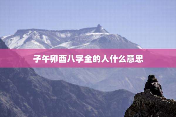子午卯酉八字全的人什么意思