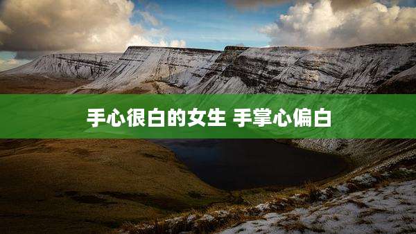 手心很白的女生 手掌心偏白