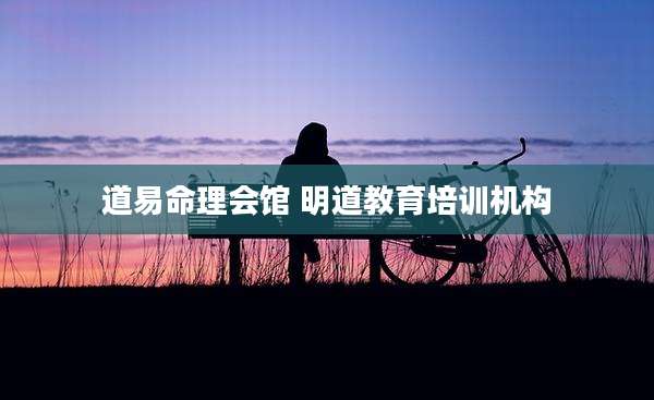 道易命理会馆 明道教育培训机构