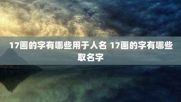 17画的字有哪些用于人名 17画的字有哪些取名字