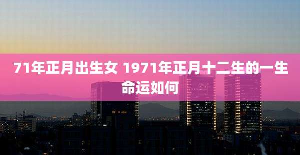 71年正月出生女 1971年正月十二生的一生命运如何