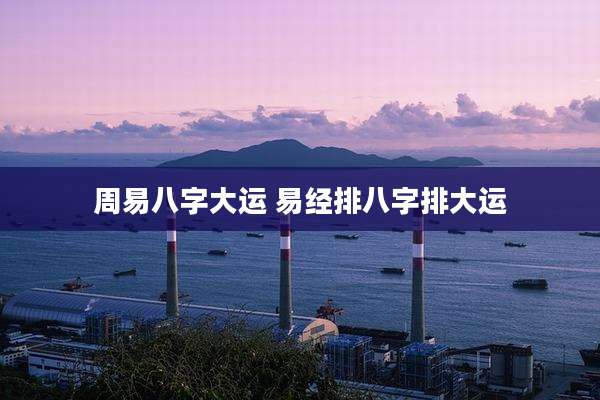 周易八字大运 易经排八字排大运