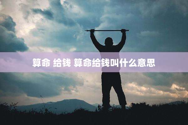 算命 给钱 算命给钱叫什么意思