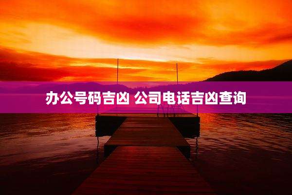 办公号码吉凶 公司电话吉凶查询