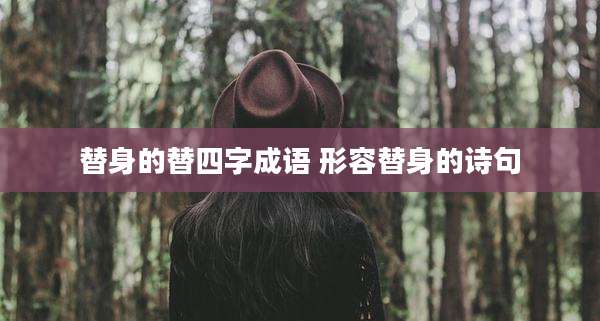 替身的替四字成语 形容替身的诗句