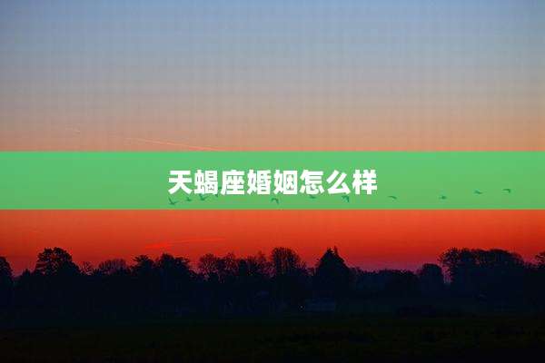 天蝎座婚姻怎么样
