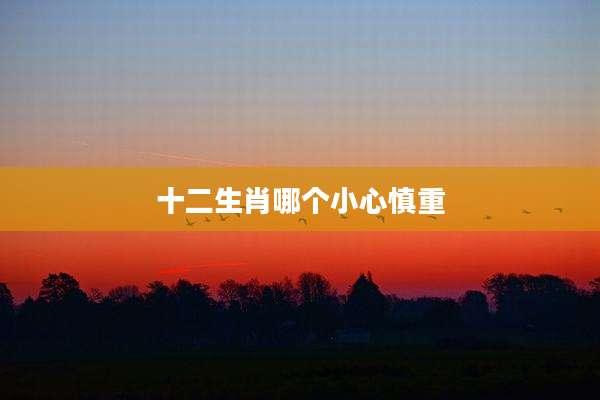 十二生肖哪个小心慎重
