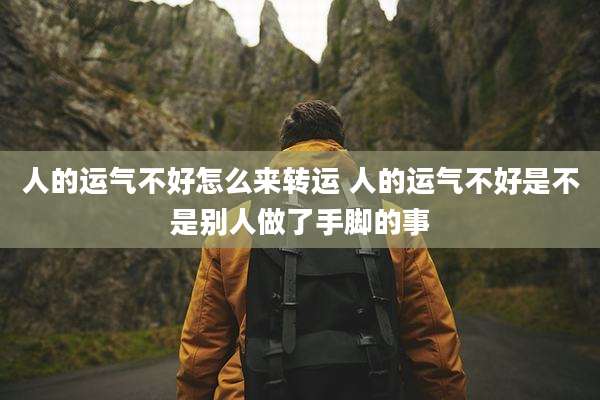 人的运气不好怎么来转运 人的运气不好是不是别人做了手脚的事
