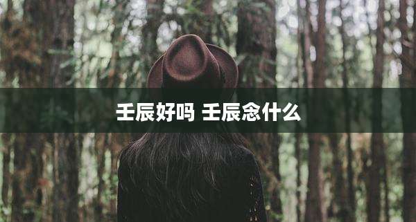 壬辰好吗 壬辰念什么