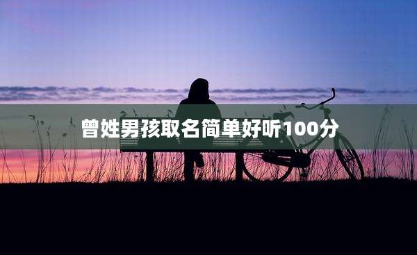 曾姓男孩取名简单好听100分