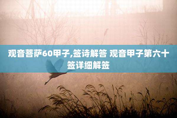 观音菩萨60甲子,签诗解答 观音甲子第六十签详细解签