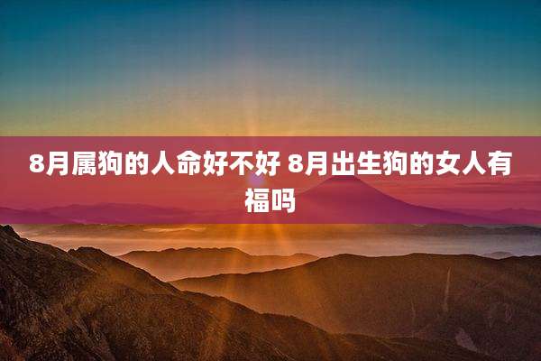 8月属狗的人命好不好 8月出生狗的女人有福吗
