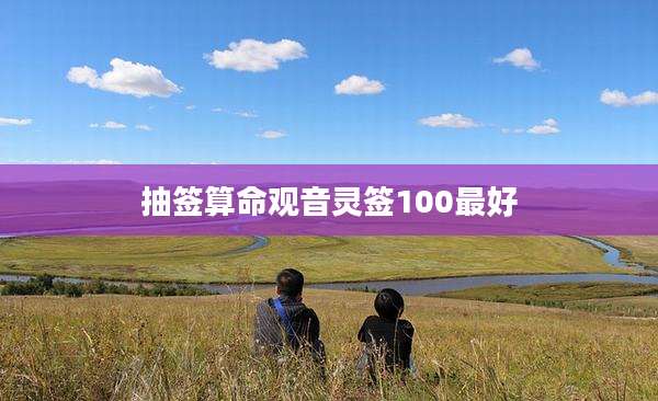 抽签算命观音灵签100最好