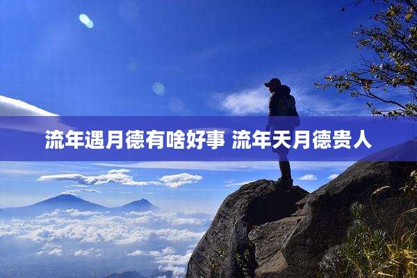 流年遇月德有啥好事 流年天月德贵人