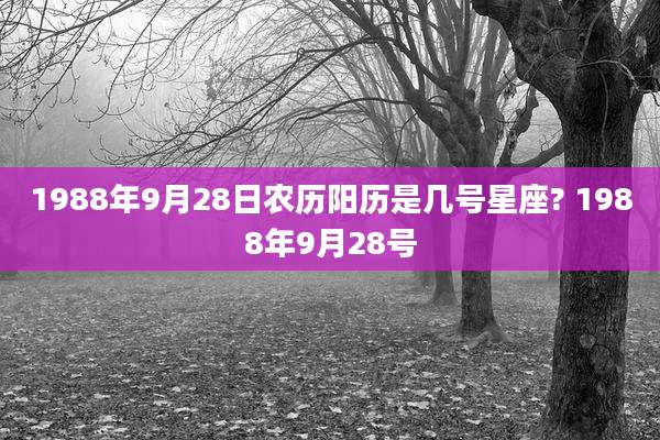 1988年9月28日农历阳历是几号星座? 1988年9月28号