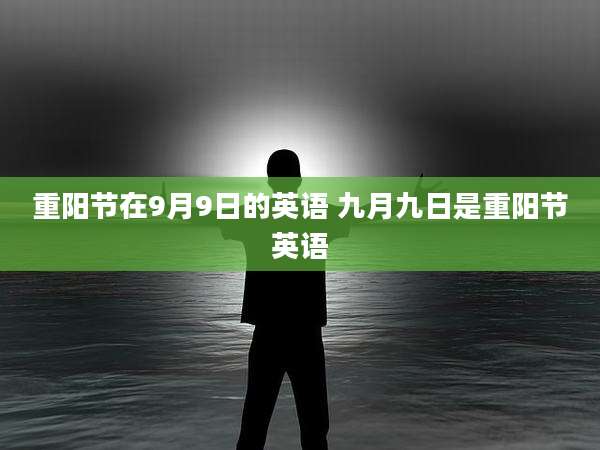 重阳节在9月9日的英语 九月九日是重阳节英语