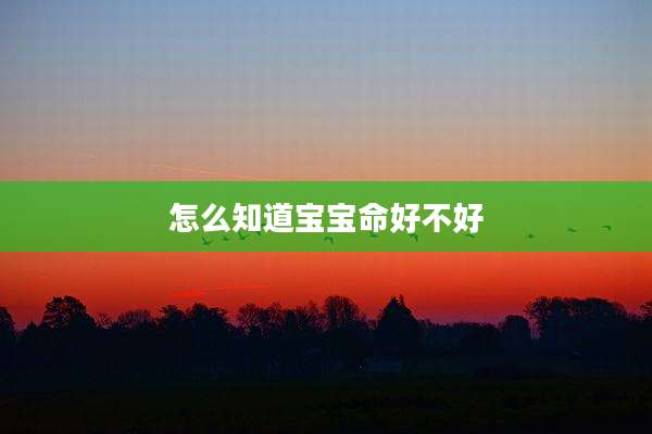 怎么知道宝宝命好不好