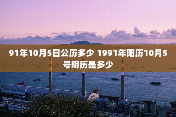91年10月5日公历多少 1991年阳历10月5号阴历是多少