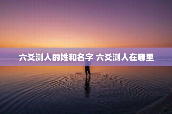 六爻测人的姓和名字 六爻测人在哪里