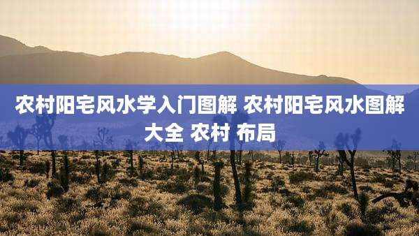农村阳宅风水学入门图解 农村阳宅风水图解大全 农村 布局