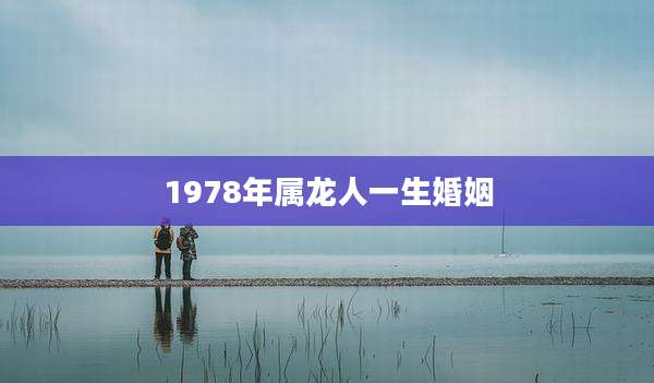1978年属龙人一生婚姻