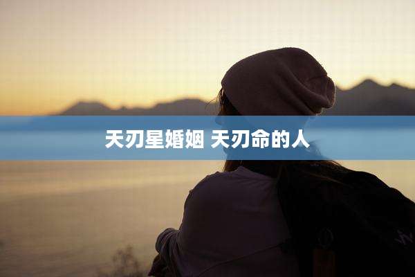 天刃星婚姻 天刃命的人